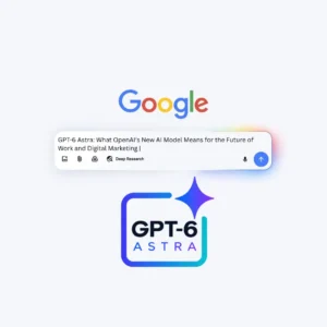 GPT-6 Astra: What OpenAI’s New AI Model Means for the Future of Work and Digital Marketing
